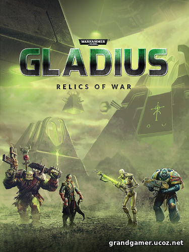 Warhammer 40,000: Gladius - Relics of War  [v 1.02.02 + DLCs]